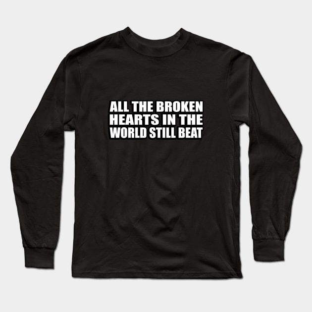 all the broken hearts in the world still beat Long Sleeve T-Shirt by It'sMyTime